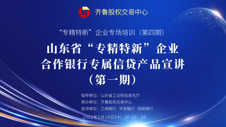 賦能專精特新 | 活動報名：山東省“專精特新”企業(yè)合作銀行專屬信貸產品宣講（第一期）線上培訓